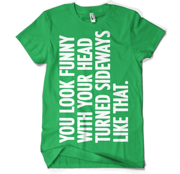 You Look Funny With Your Head T-Shirt