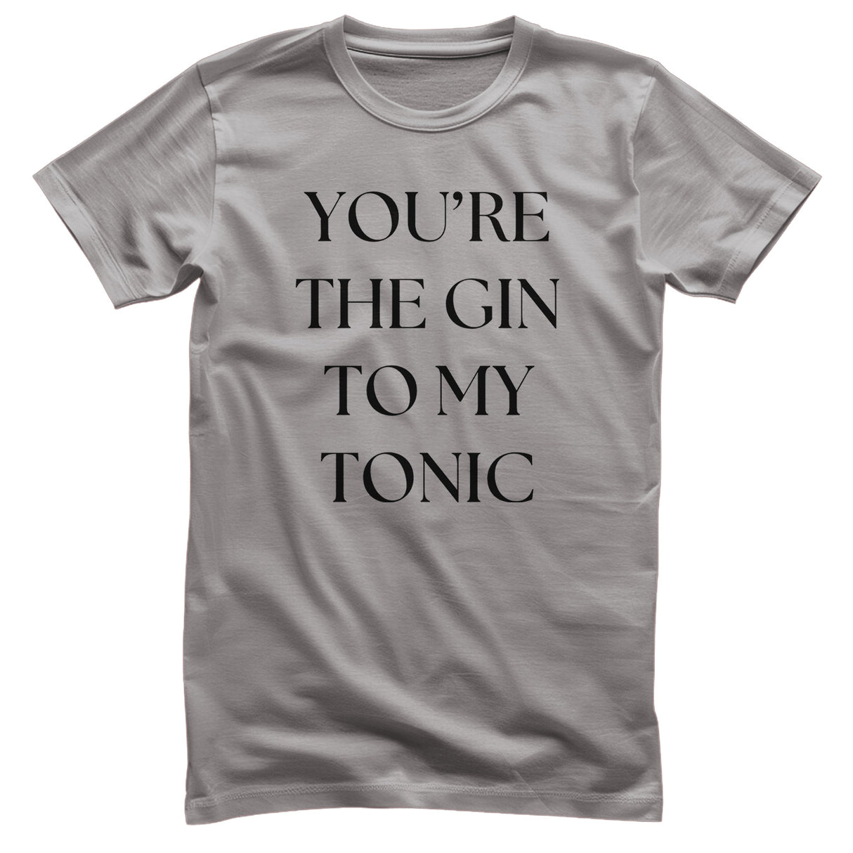 You're The Gin To My Tonic T-Shirt