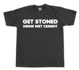 Get Stoned, Drink Wet Cement! T-Shirt