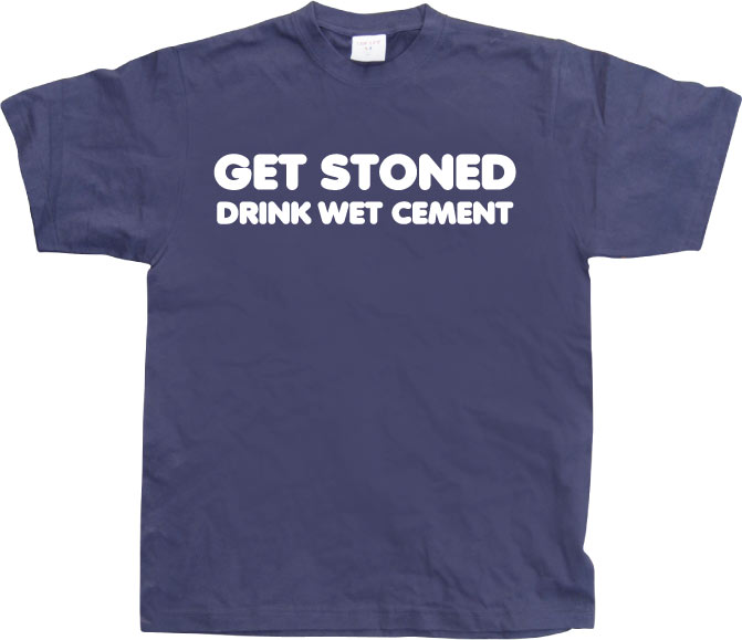 Get Stoned, Drink Wet Cement! T-Shirt