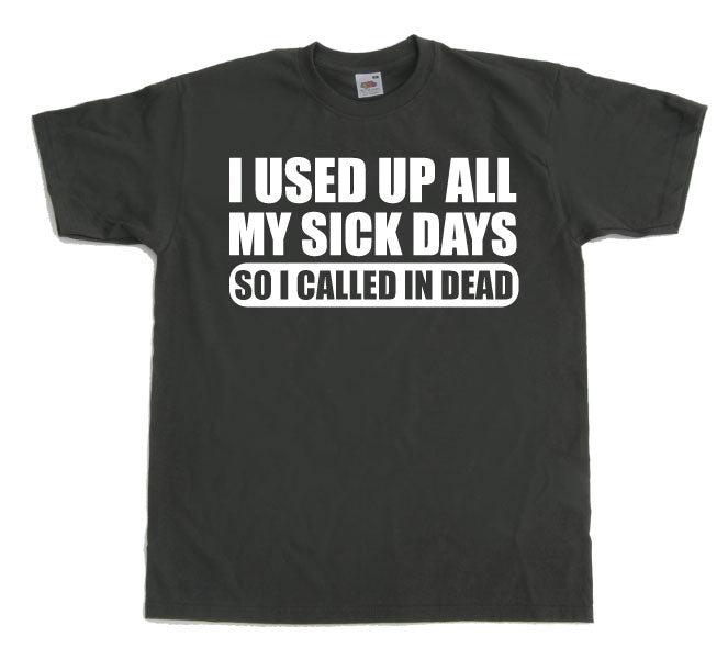 I used all my sick days... T-Shirt