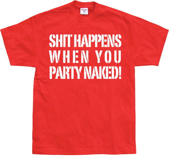 Shit happens when you party naked! T-Shirt