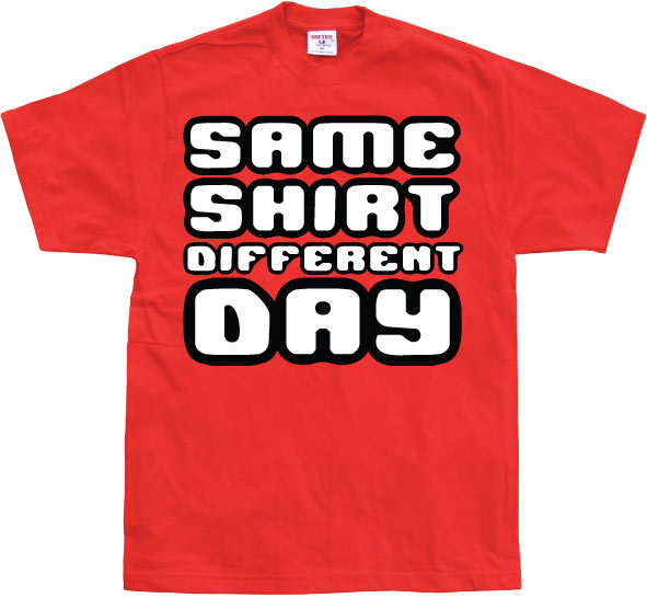 Same Shirt Different Day T-Shirt