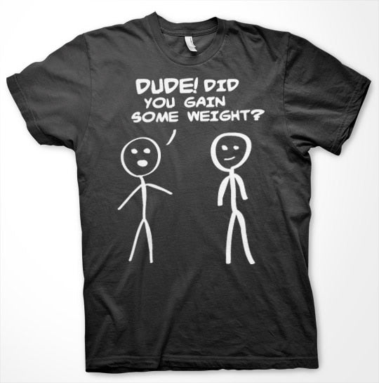 Dude! Did You Gain Som Weight? T-Shirt