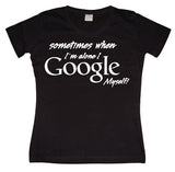 I Google Myself! Girly T-shirt