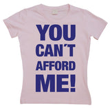 You Cant Afford Me! Girly T-shirt