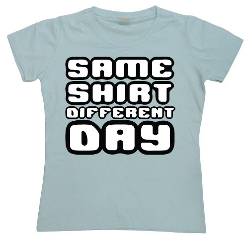 Same Shirt Different Day Girly T-shirt