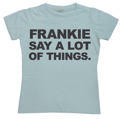 Frankie Say A Lot Of Things Girly T-shirt