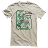 Have You Considered Shutting The Hell Up T-Shirt