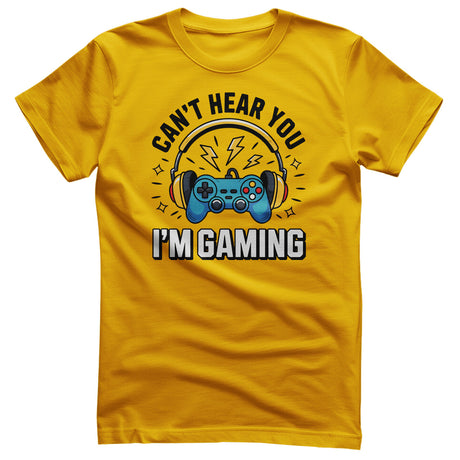 I Can't Hear You - I'm Gaming Tee