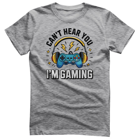 I Can't Hear You - I'm Gaming Tee