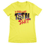 I Feel Like A Total Shit Girly Tee