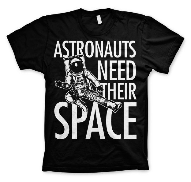 Astronauts Need Their Space T-Shirt