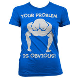 Your Problem Is Obvious Girly T-Shirt