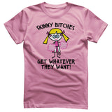 Skinny Bitches Get Whatever They Want - ToddArt T-Shirt