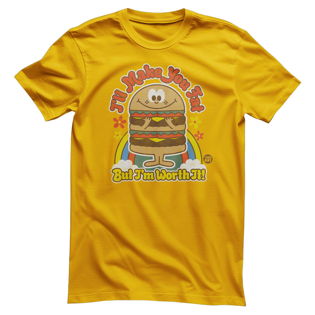 I'll Make You Fat But I'm Worth It! - ToddArt T-Shirt