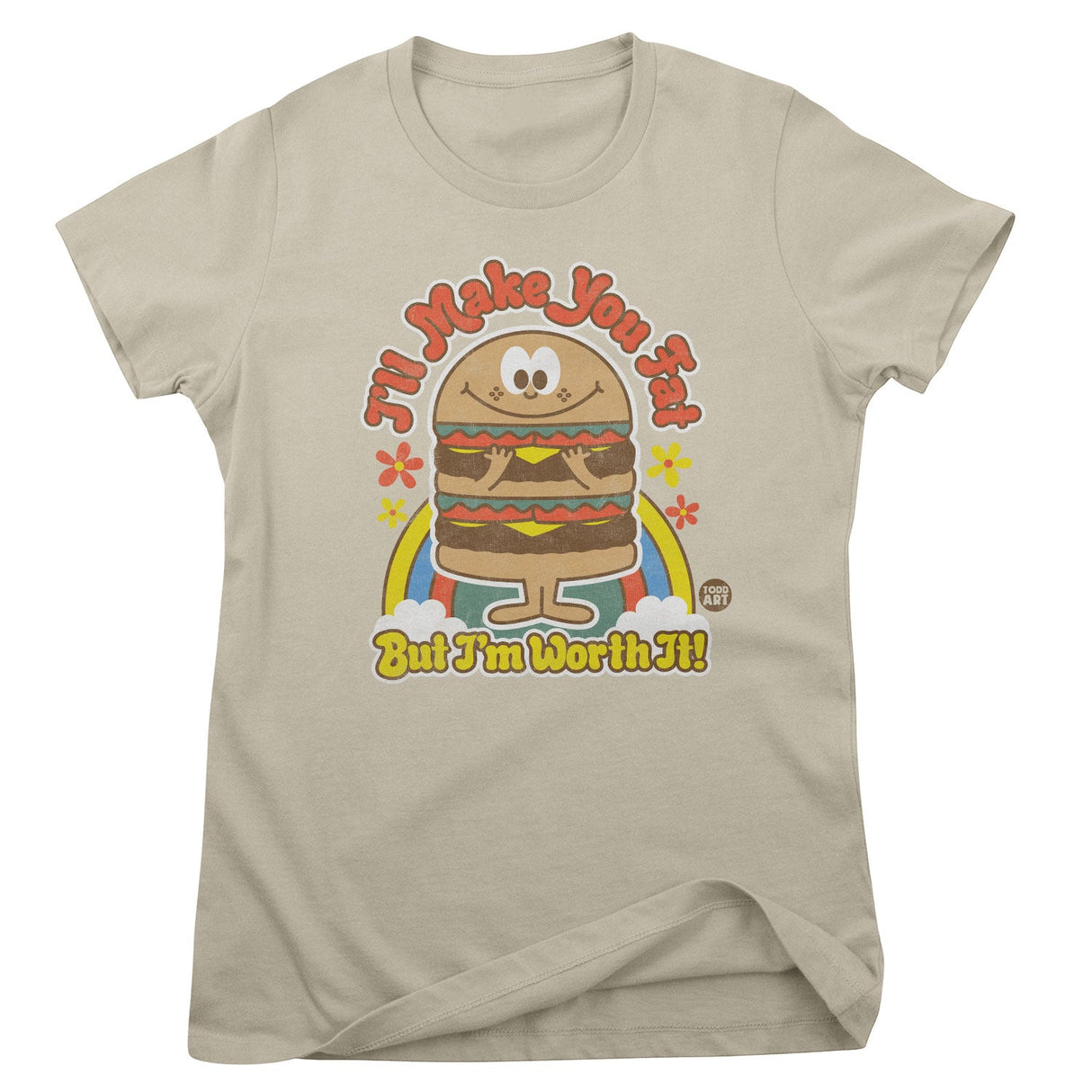 I'll Make You Fat But I'm Worth It! - ToddArt Girly Tee
